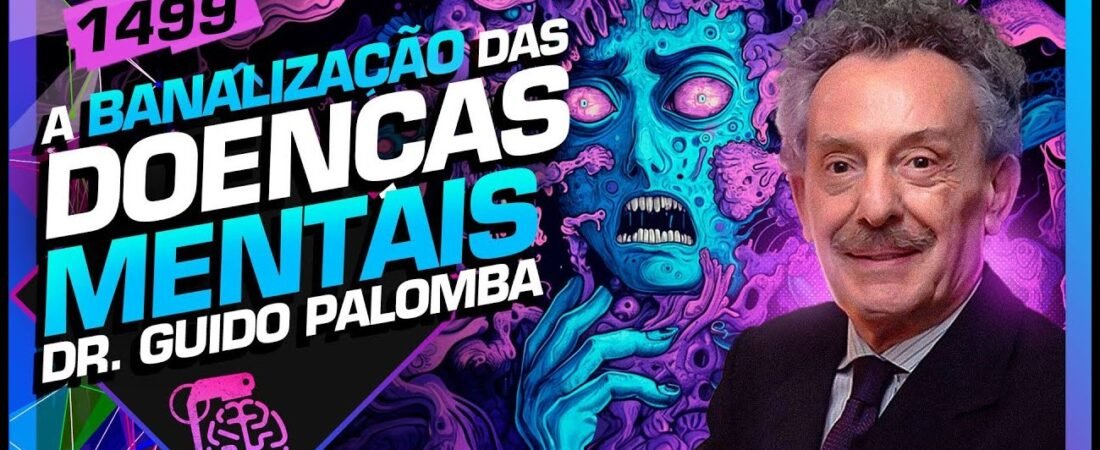 A BANALIZAÇÃO DAS DOENÇAS MENTAIS: GUIDO PALOMBA – Inteligência Ltda. Podcast #1499 – 11 de abril de 2025