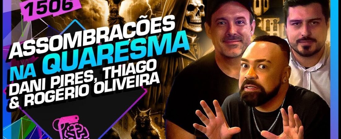 ASSOMBRAÇÕES NA QUARESMA_ DANIEL PIRES, THIAGO E ROGÉRIO OLIVEIRA – Inteligência Ltda. Podcast #1506 – 19 de abril de 2025