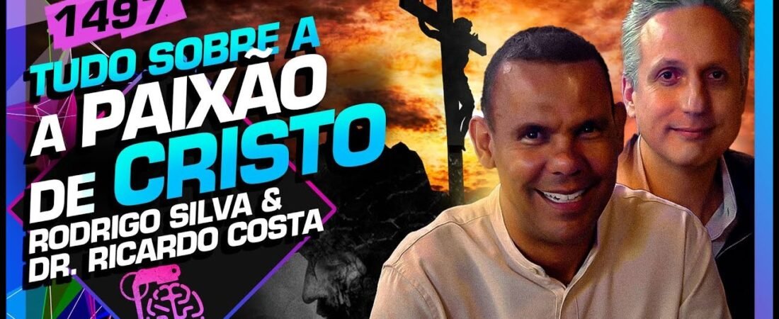 PAIXÃO DE CRISTO_ RODRIGO SILVA E DR. RICARDO COSTA- Inteligência Ltda. Podcast #1497 – 10 de abril de 2025