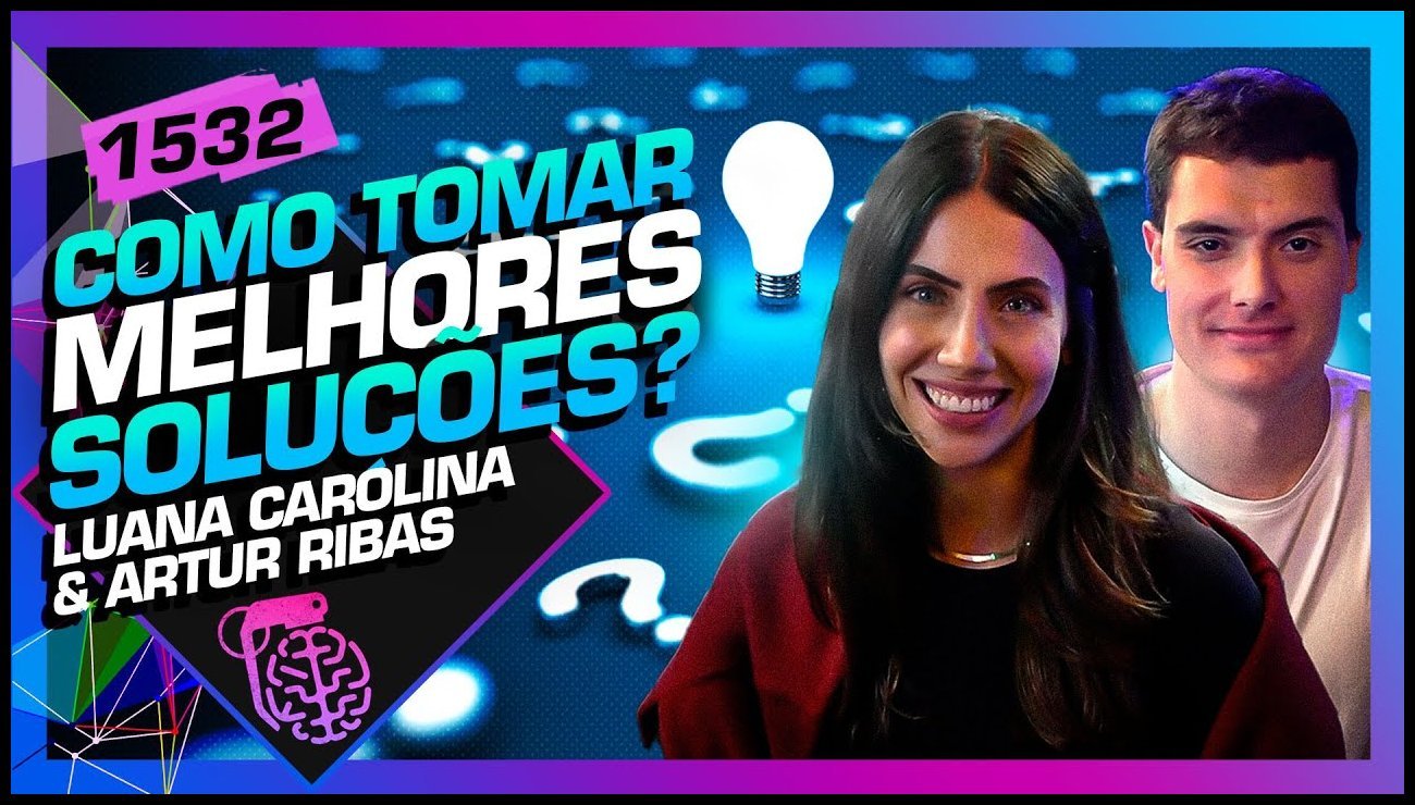 COMO TOMAR MELHORES DECISÕES_ LUANA CAROLINA E ARTUR RIBAS – Inteligência Ltda. Podcast #1532 – 15 de maio de 2025