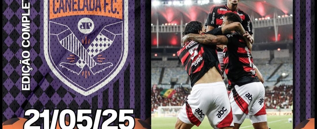 [Canelada – Íntegra] Flamengo GOLEIA o Botafogo-PB e AVANÇA; Corinthians TAMBÉM SE CLASSIFICA! _ CANELADA – 22 de maio de 2025