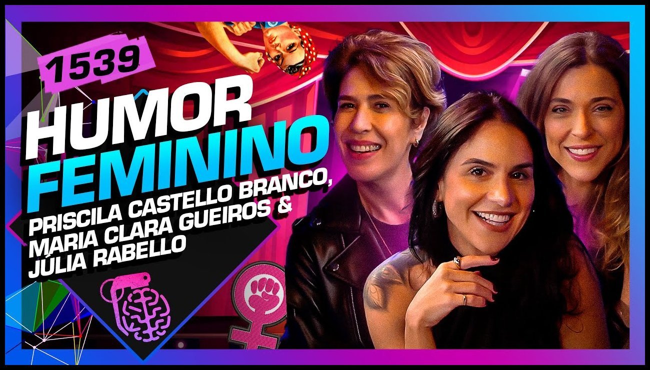 HUMOR FEMININO: MARIA CLARA GUEIROS, JÚLIA RABELLO E PRISCILA – Inteligência Ltda. Podcast #1539 – 23 de maio de 2025