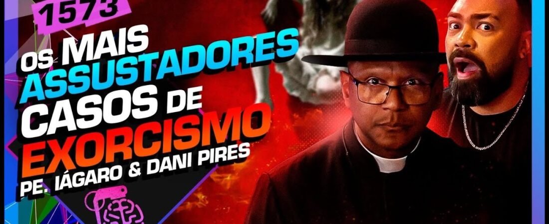 CASOS ASSUSTADORES DE EXORCISMO – DAN PIRES E PE. IÁGARO DOMINGOS – Inteligência Ltda. Podcast #1573 – 28 de junho de 2025