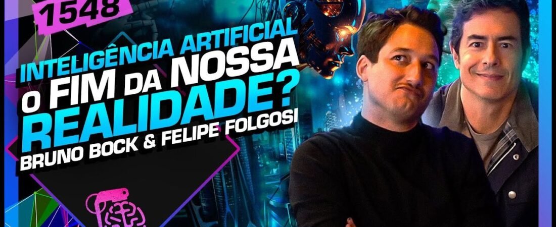 IA: O FIM DA REALIDADE? BRUNO BOCK E FELIPE FOLGOSI – Inteligência Ltda. Podcast #1548 – 03 de junho de 2025