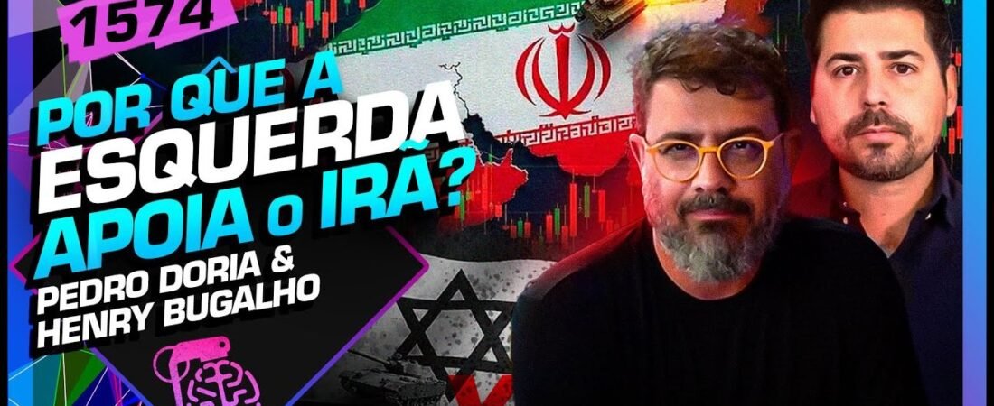POR QUE A ESQUERDA APOIA O IRÃ__ PEDRO DORIA E  HENRY BUGALHO – Inteligência Ltda. Podcast #1574 – 30 de junho de 2025