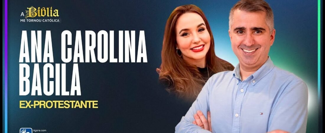 Por que me tornei católica _ ANA CAROLINA BACILA _ Ex-Protestante – 04 de junho de 2025
