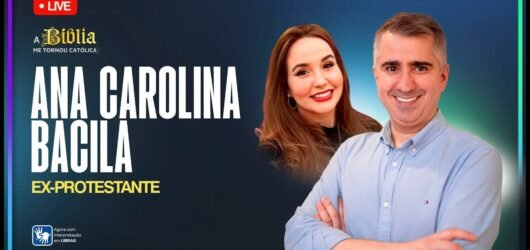 Por que me tornei católica _ ANA CAROLINA BACILA _ Ex-Protestante – 04 de junho de 2025
