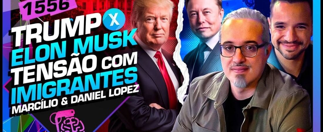 TRUMP E ELON MUSK, TENSÃO COM IMIGRANTES_ MARCÍLIO E DANIEL LOPEZ – Inteligência Ltda.Podcast #1556 – 11 de junho de 2025