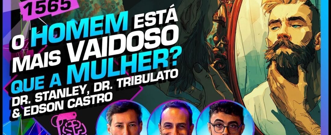 VAIDADE MASCULINA: DR. STANLEY, DR. TRIBULATO E EDSON CASTRO – Inteligência Ltda. Podcast #1565 – 19 de junho de 2025