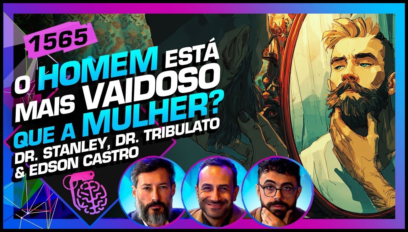 VAIDADE MASCULINA: DR. STANLEY, DR. TRIBULATO E EDSON CASTRO – Inteligência Ltda. Podcast #1565 – 19 de junho de 2025