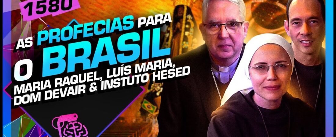 AS PROFECIAS PARA O BRASIL: MARIA RAQUEL, LUÍS MARIA E DOM DEVAIR – Inteligência Ltda. Podcast #1580 – 08 de julho de 2025